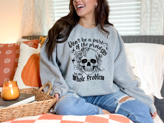 Don't be a part of the problem be the whole problem Crewneck