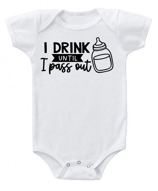 I drink until I pass out- baby bodysuit
