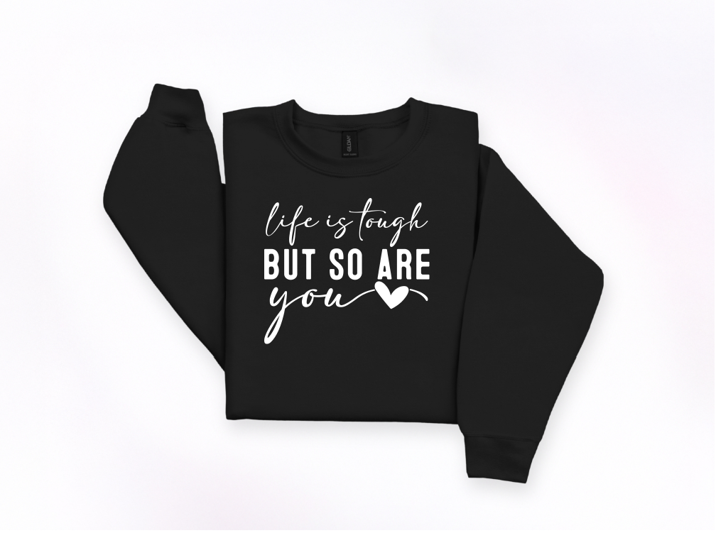 Life Is Tough But So Are You Crewneck Sweatshirt | Johanna Lesley Creations
