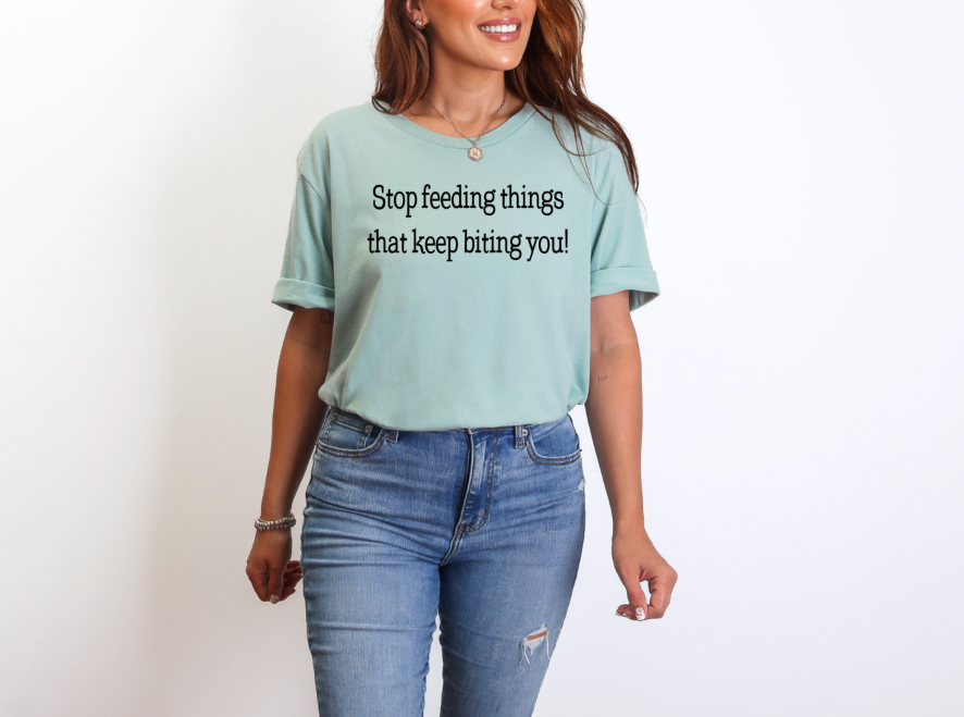 Stop Feeding Things That Keep Biting You | Adult Unisex T-Shirt | Johanna Lesley Creations