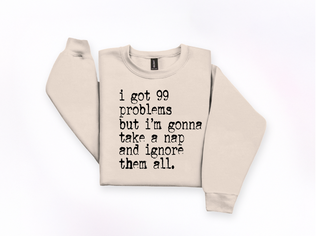 I Got 99 Problems But I’m Gonna Take a Nap Crewneck Sweatshirt | Johanna Lesley Creations