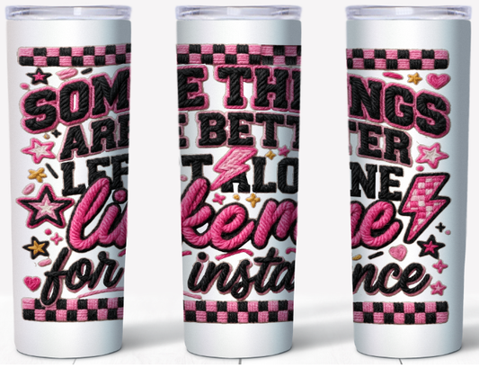 Some Things Are Better Left Alone Like Me For Instance 20oz Tumbler | Johanna Lesley Creations