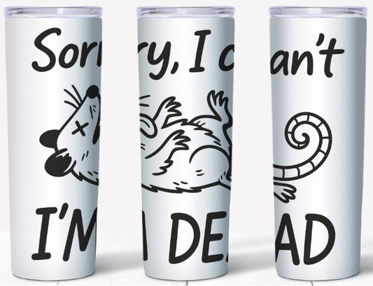 Sorry I Can't I'm Dead Opossum 20oz Tumbler | Johanna Lesley Creations