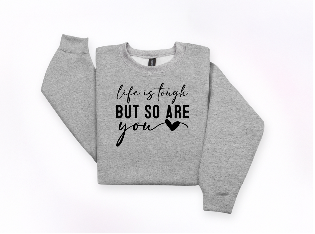 Life Is Tough But So Are You Crewneck Sweatshirt | Johanna Lesley Creations