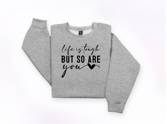 Life Is Tough But So Are You Crewneck Sweatshirt | Johanna Lesley Creations