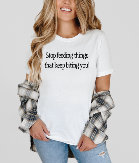 Stop Feeding Things That Keep Biting You | Adult Unisex T-Shirt | Johanna Lesley Creations
