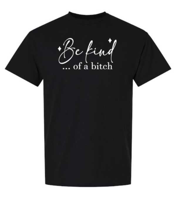 Black T-shirt featuring Be Kind... of a Bitch in white lettering