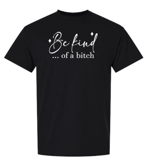 Black T-shirt featuring Be Kind... of a Bitch in white lettering