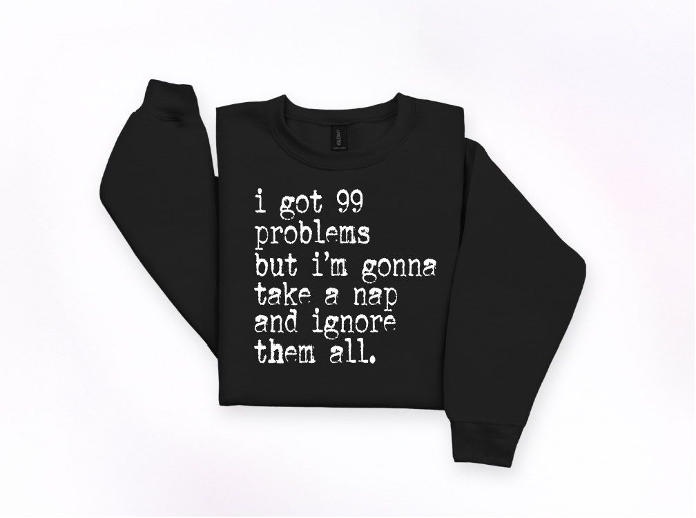 I Got 99 Problems But I’m Gonna Take a Nap Crewneck Sweatshirt | Johanna Lesley Creations