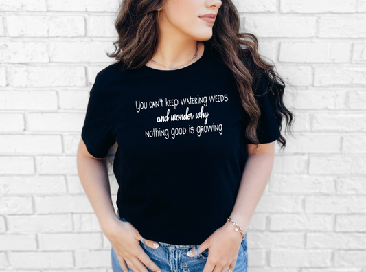 You Can't Keep Watering Weeds | Adult Unisex T-Shirt | Johanna Lesley Creations