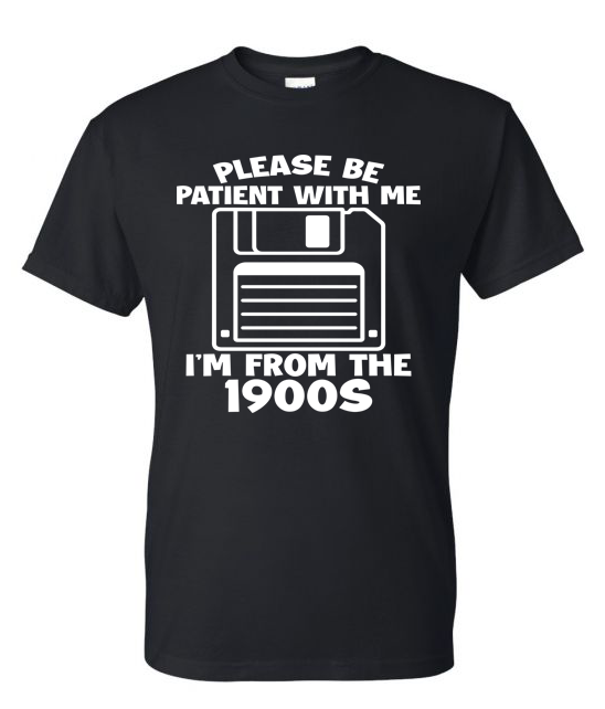 Shirt of the Week #2: Please Be Patient I'm From The 1900s