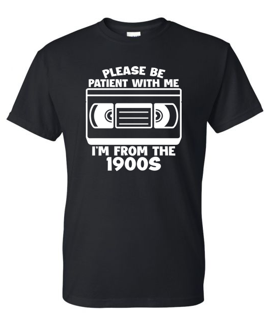 Shirt of the Week #2: Please Be Patient I'm From The 1900s