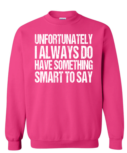 Unfortunately I Always Do Have Something Smart to Say Crewneck Sweatshirt | Johanna Lesley Creations