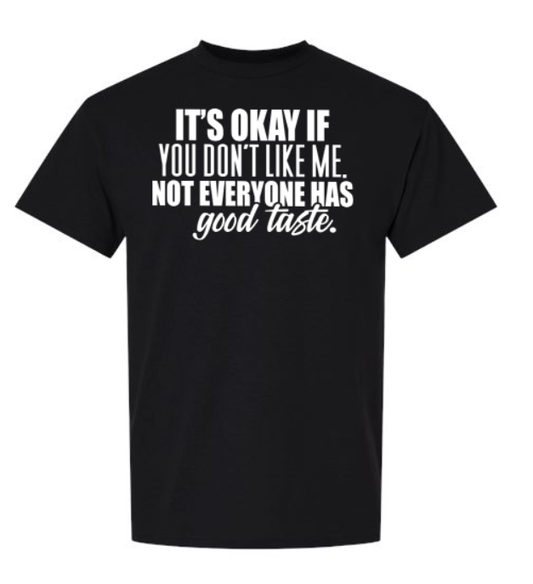 It’s Okay If You Don’t Like Me, Not Everyone Has Good Taste T-Shirt | Johanna Lesley Creations