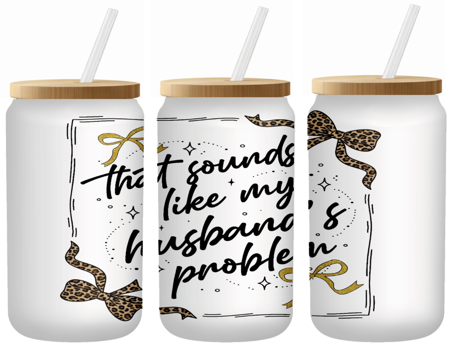 That Sounds Like My Husband's Problem Glass Can | 16oz Frosted Tumbler – Bamboo Lid & Straw