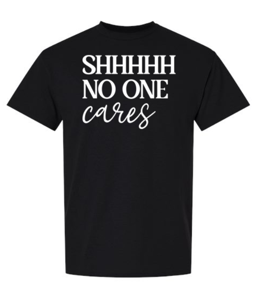 Shhhhh, No One Cares T-Shirt | Johanna Lesley Creations