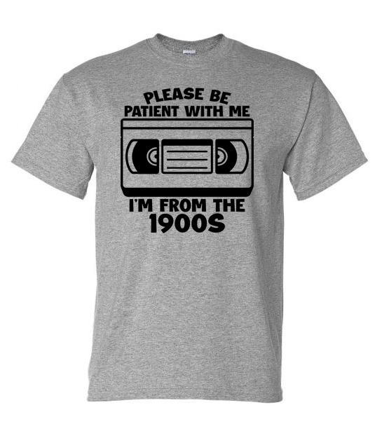 Shirt of the Week #2: Please Be Patient I'm From The 1900s