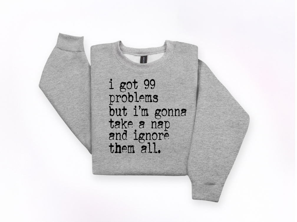 I Got 99 Problems But I’m Gonna Take a Nap Crewneck Sweatshirt | Johanna Lesley Creations